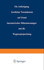 Die Anfertigung Forstlicher Terrainkarten Auf Grund Barometrischer Höhenmessungen Und Die Wegnetzprojectirung