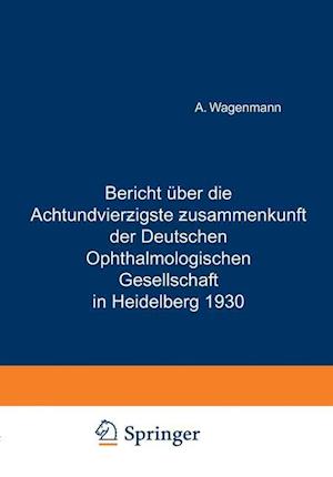 Bericht Über Die Achtundvierzigste Zusammenkunft Der Deutschen Ophthalmologischen Gesellschaft in Heidelberg 1930