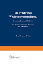 Die synchronen Wechselstrommaschinen. Generatoren, Motoren und Umformer. Ihre Theorie, Konstruktion, Berechnung und Arbeitsweise