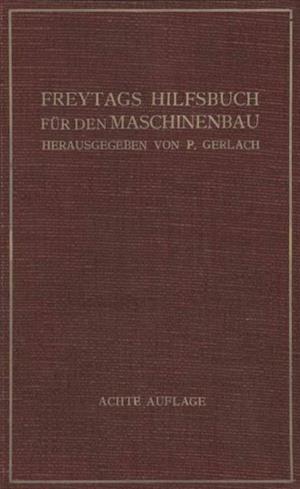 Freytags Hilfsbuch für den Maschinenbau für Maschineningenieure sowie für den Unterricht an technischen Lehranstalten