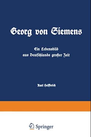 Georg von Siemens Ein Lebensbild aus Deutschlands großer Zeit