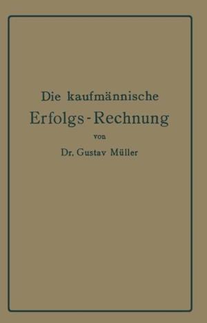 Die kaufmännische Erfolgs-Rechnung. (Gewinn- und Verlust-Rechnung.)