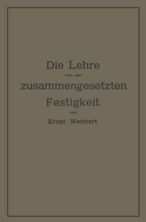 Die Lehre von der zusammengesetzten Festigkeit nebst Aufgaben aus dem Gebiete des Maschinenbaues und der Baukonstruktion