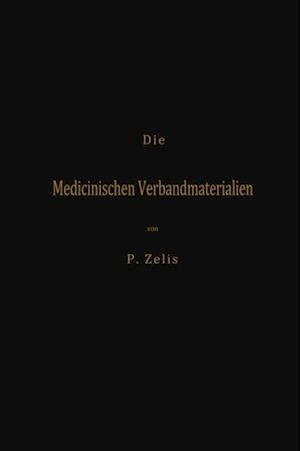 Die Medicinischen Verbandmaterialien mit besonderer Berücksichtigung ihrer Gewinnung, Fabrikation, Untersuchung und Werthbestimmung sowie ihrer Aufbewahrung und Verpackung