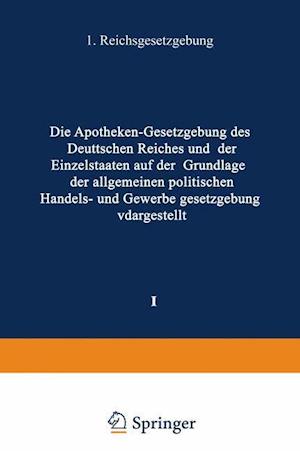 Die Apotheken — Gesetzgebung des deutschen Reiches und der Einzelstaaten auf der Grundlage der allgemeinen politischen, Handels- und Gewerbegesetzgebung dargestellt