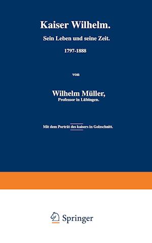 Kaiser Wilhelm. Sein Leben und seine Zeit. 1797–1888