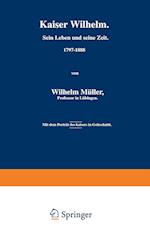 Kaiser Wilhelm. Sein Leben Und Seine Zeit. 1797-1888