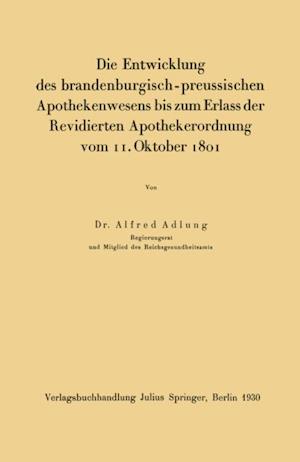 Die Entwicklung des brandenburgisch-preussischen Apothekenwesens bis zum Erlass der Revidierten Apothekerordnung vom 11. Oktober 1801