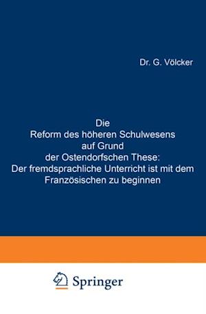 Die Reform des höheren Schulwesens auf Grund der Ostendorfschen These: Der fremdsprachliche Unterricht ist mit dem Französischen zu beginnen