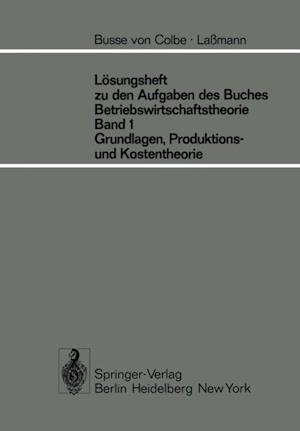 Lösungsheft zu den Aufgaben des Buches Betriebswirtschaftstheorie Band 1, Grundlagen-, Produktions- und Kostentheorie