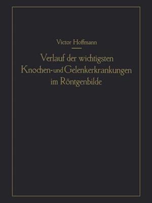 Verlauf der wichtigsten Knochen- und Gelenkerkrankungen im Röntgenbilde