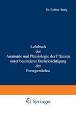 Lehrbuch der Anatomie und Physiologie der Pflanzen mit besonderer Berücksichtigung der Forstgewächse