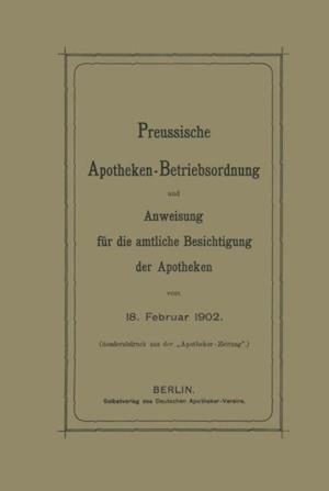 Preussische Apotheken-Betriebsordnung und Anweisung für die amtliche Besichtigung der Apotheken vom 18. Februar 1902