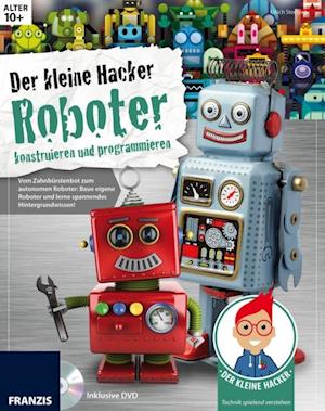 Der kleine Hacker: Roboter konstruieren und programmieren