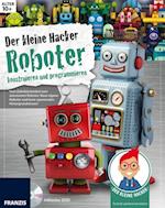 Der kleine Hacker: Roboter konstruieren und programmieren