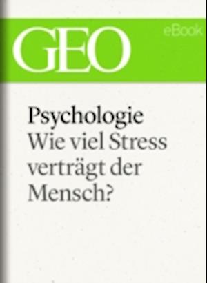 Psychologie: Wie viel Stress verträgt der Mensch? (GEO eBook)