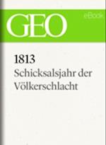 1813: Schicksalsjahr der Völkerschlacht (GEO eBook)