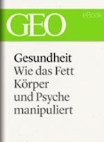 Gesundheit: Wie das Fett Körper und Psyche manipuliert (GEO eBook Single)