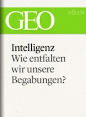 Intelligenz: Wie entfalten wir unsere Begabungen? (GEO eBook Single)