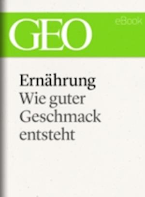 Ernährung: Wie guter Geschmack entsteht (GEO eBook Single)