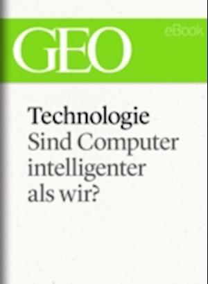 Technologie: Sind Computer intelligenter als wir? (GEO eBook Single)