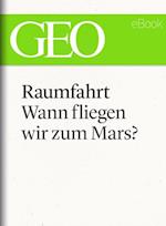 Raumfahrt: Wann fliegen wir zum Mars? (GEO eBook Single)