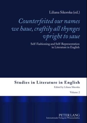 Counterfeited Our Names We Haue, Craftily All Thynges Vpright to Saue : Self-fashioning and Self-representation in Literature in English