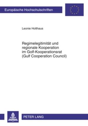 Regimelegitimitaet und regionale Kooperation im Golf-Kooperationsrat (Gulf Cooperation Council)