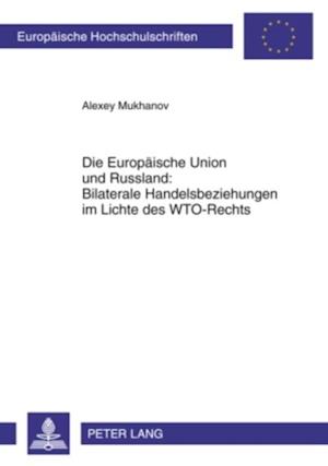 Die Europaeische Union und Russland: Bilaterale Handelsbeziehungen im Lichte des WTO-Rechts