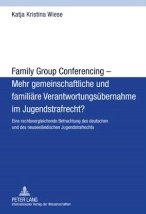 Family Group Conferencing – Mehr gemeinschaftliche und familiaere Verantwortungsuebernahme im Jugendstrafrecht?