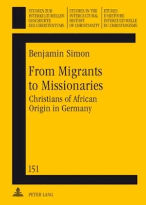 From Migrants to Missionaries : Christians of African Origin in Germany