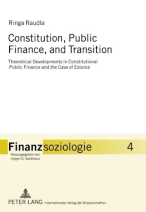 Constitution, Public Finance, and Transition : Theoretical Developments in Constitutional Public Finance and the Case of Estonia