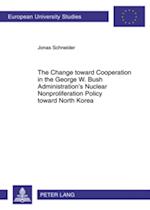 The Change Toward Cooperation in the George W. Bush Administration's Nuclear Nonproliferation Policy Toward North Korea