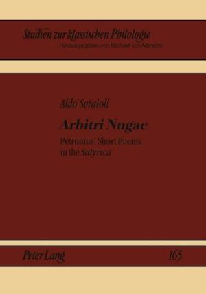 Arbitri Nugae : Petronius' Short Poems in the Satyrica