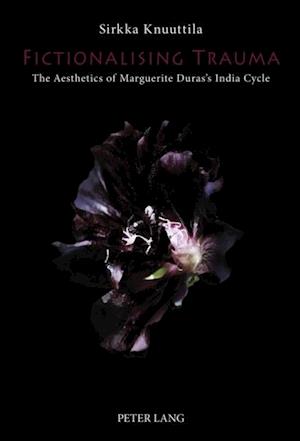 Fictionalising Trauma : The Aesthetics of Marguerite Duras's India Cycle