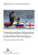 Transboundary Migration in the Post-Soviet Space : Three Comparative Case Studies