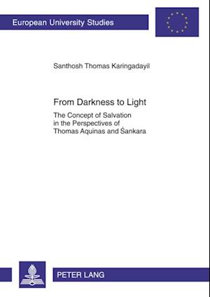 From Darkness to Light : The Concept of Salvation in the Perspectives of Thomas Aquinas and Sankara