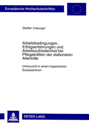 Arbeitsbedingungen, Erfolgserfahrungen und Arbeitszufriedenheit bei Pflegekraeften der stationaeren Altenhilfe