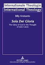 Sola Dei Gloria : The Glory of God in the Thought of John Calvin