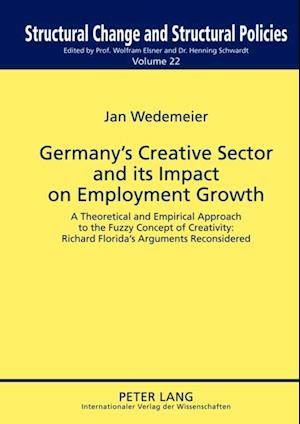 Germany's Creative Sector and Its Impact on Employment Growth : A Theoretical and Empirical Approach to the Fuzzy Concept of Creativity: Richard Florida's Arguments Reconsidered