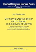 Germany's Creative Sector and Its Impact on Employment Growth : A Theoretical and Empirical Approach to the Fuzzy Concept of Creativity: Richard Florida's Arguments Reconsidered