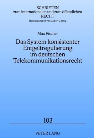 Das System konsistenter Entgeltregulierung im deutschen Telekommunikationsrecht