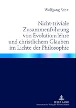 Nicht-triviale Zusammenfuehrung von Evolutionslehre und christlichem Glauben im Lichte der Philosophie