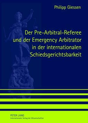 Der Pre-Arbitral-Referee und der Emergency Arbitrator in der internationalen Schiedsgerichtsbarkeit