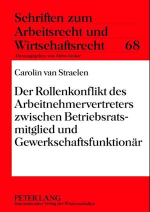 Der Rollenkonflikt des Arbeitnehmervertreters zwischen Betriebsratsmitglied und Gewerkschaftsfunktionaer