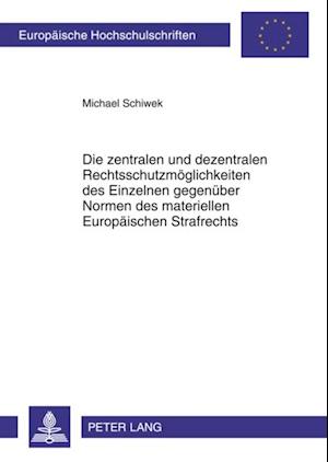 Die zentralen und dezentralen Rechtsschutzmoeglichkeiten des Einzelnen gegenueber Normen des materiellen Europaeischen Strafrechts