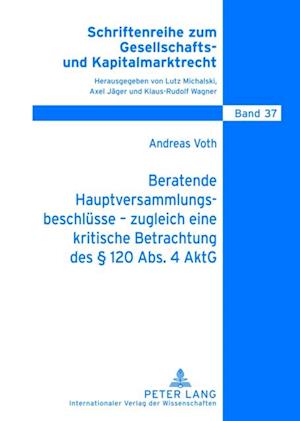 Beratende Hauptversammlungsbeschluesse – zugleich eine kritische Betrachtung des § 120 Abs. 4 AktG