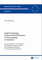 English Language Contact-induced Features in the Language of Medicine : An Investigation of Hungarian Cardiology Discharge Reports and Language Attitudes of Physicians and Patients