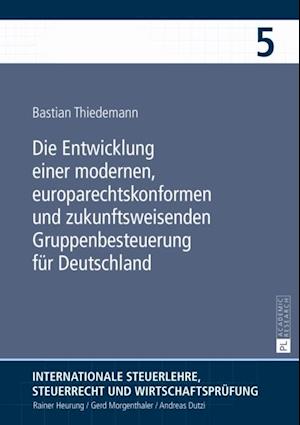 Die Entwicklung einer modernen, europarechtskonformen und zukunftsweisenden Gruppenbesteuerung fuer Deutschland