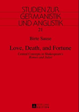 Love, Death, and Fortune : Central Concepts in Shakespeare's Romeo and Juliet